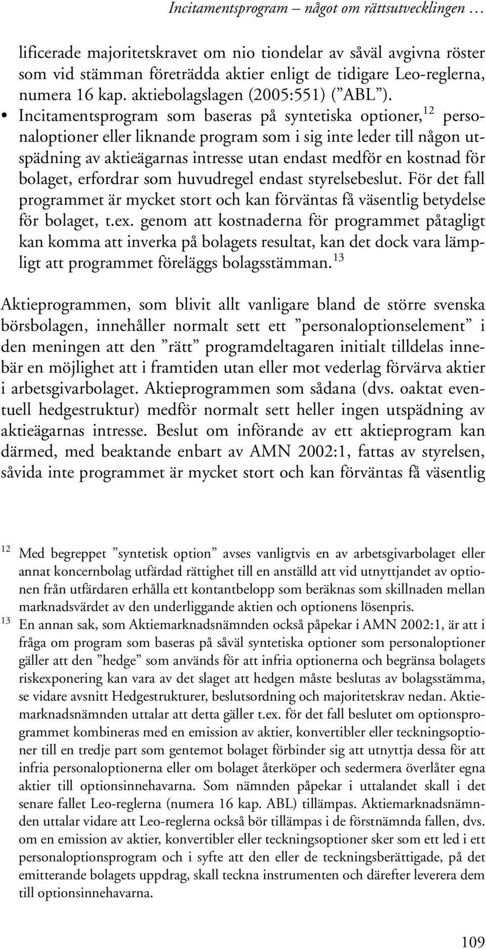 Incitamentsprogram som baseras på syntetiska optioner, 12 personaloptioner eller liknande program som i sig inte leder till någon utspädning av aktieägarnas intresse utan endast medför en kostnad för