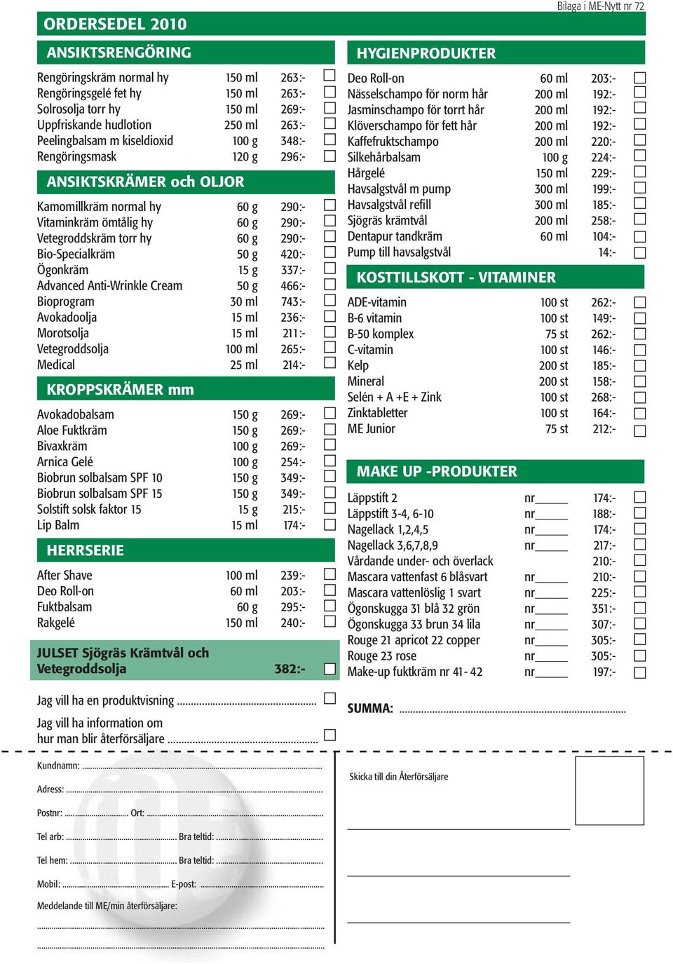 420:- Ögonkräm 15 g 337:- Advanced Anti-Wrinkle Cream 50 g 466:- Bioprogram 30 ml 743:- Avokadoolja 15 ml 236:- Morotsolja 15 ml 211:- Vetegroddsolja 100 ml 265:- Medical 25 ml 214:- KROPPSKRÄMER mm