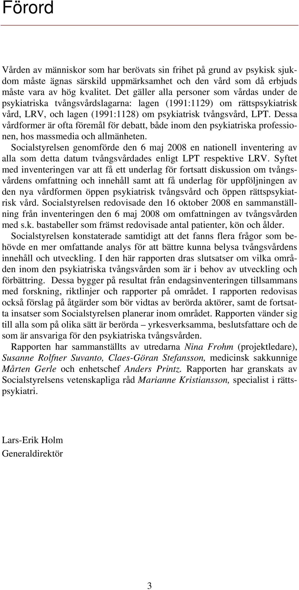 Dessa vårdformer är ofta föremål för debatt, både inom den psykiatriska professionen, hos massmedia och allmänheten.