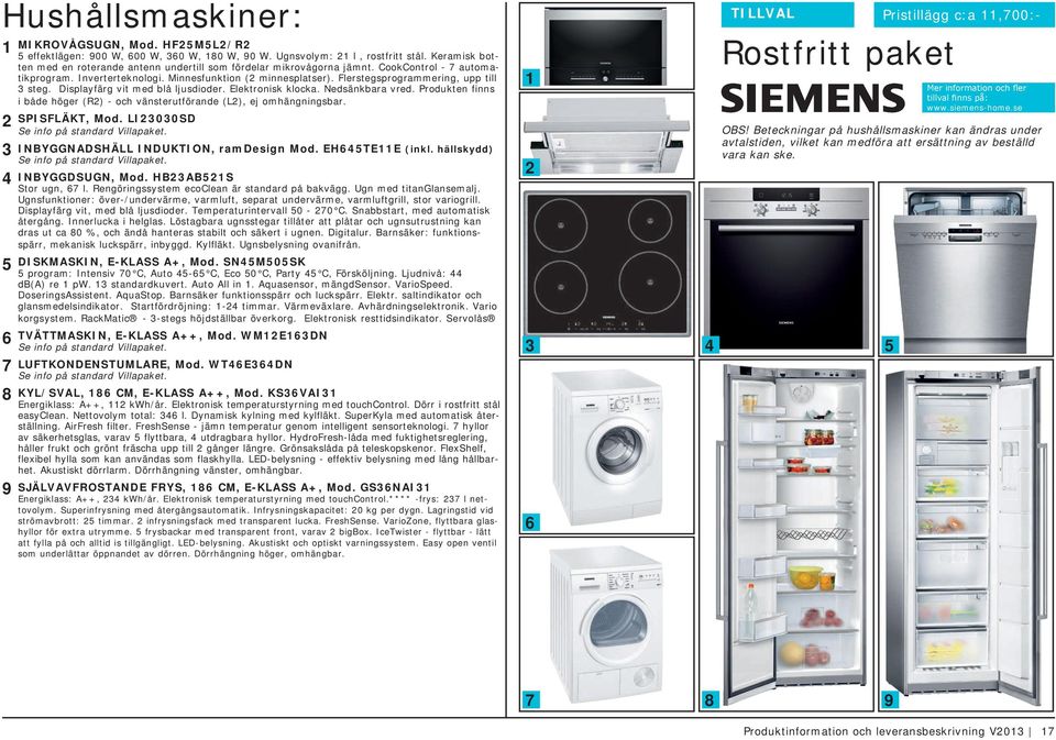 Flerstegsprogrammering, upp till 3 steg. Displayfärg vit med blå ljusdioder. Elektronisk klocka. Nedsänkbara vred. Produkten finns i både höger (R2) - och vänsterutförande (L2), ej omhängningsbar.