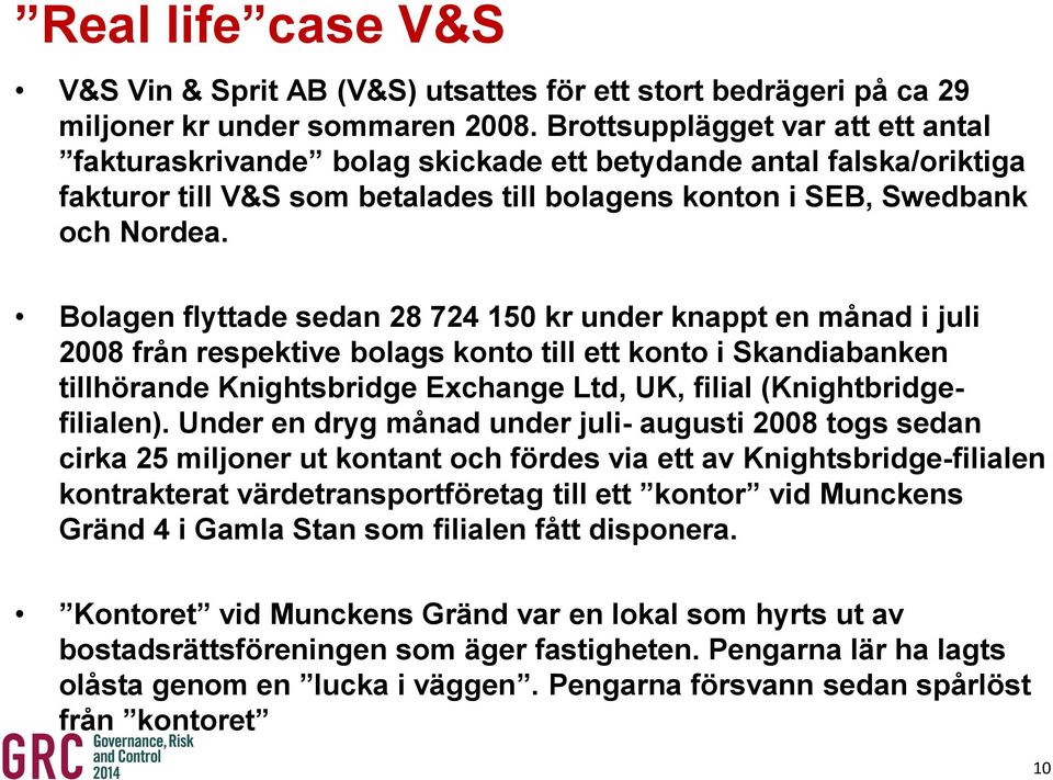 Bolagen flyttade sedan 28 724 150 kr under knappt en månad i juli 2008 från respektive bolags konto till ett konto i Skandiabanken tillhörande Knightsbridge Exchange Ltd, UK, filial