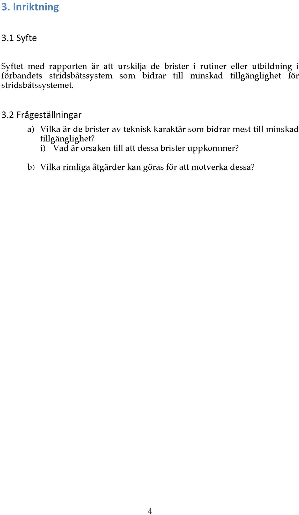 stridsbåtssystem som bidrar till minskad tillgänglighet för stridsbåtssystemet. 3.