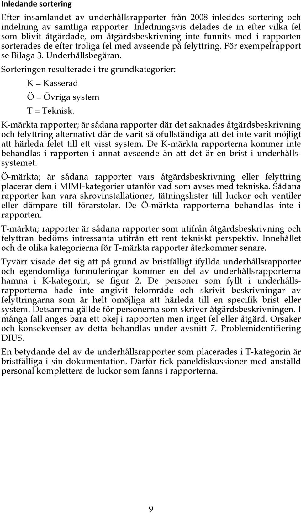 För exempelrapport se Bilaga 3. Underhållsbegäran. Sorteringen resulterade i tre grundkategorier: K = Kasserad Ö = Övriga system T = Teknisk.