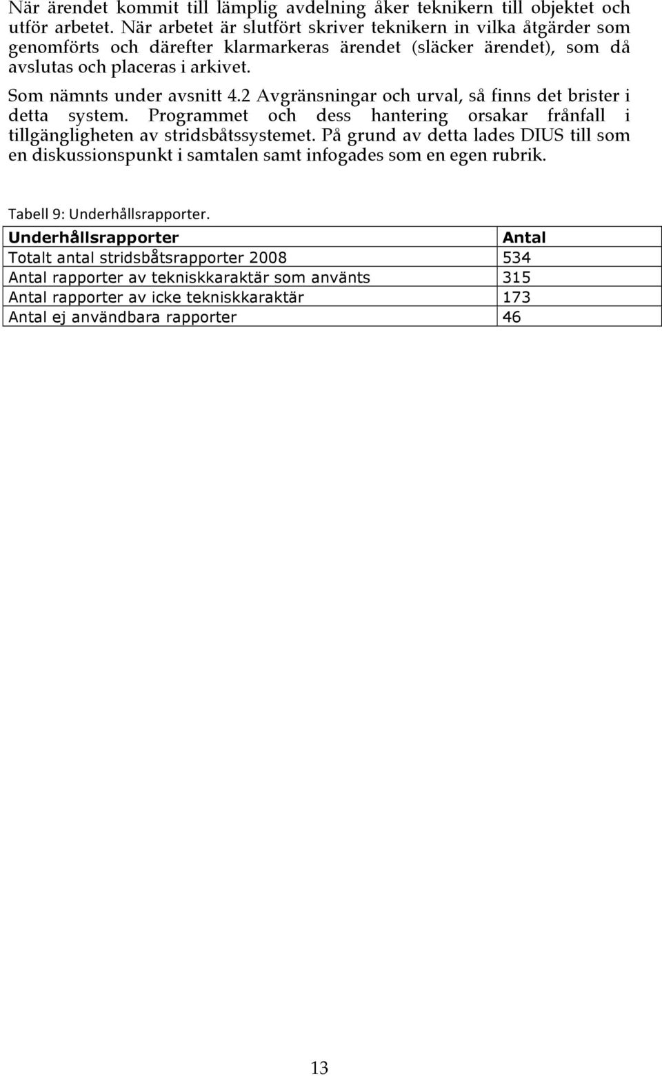 Som nämnts under avsnitt 4.2 Avgränsningar och urval, så finns det brister i detta system. Programmet och dess hantering orsakar frånfall i tillgängligheten av stridsbåtssystemet.