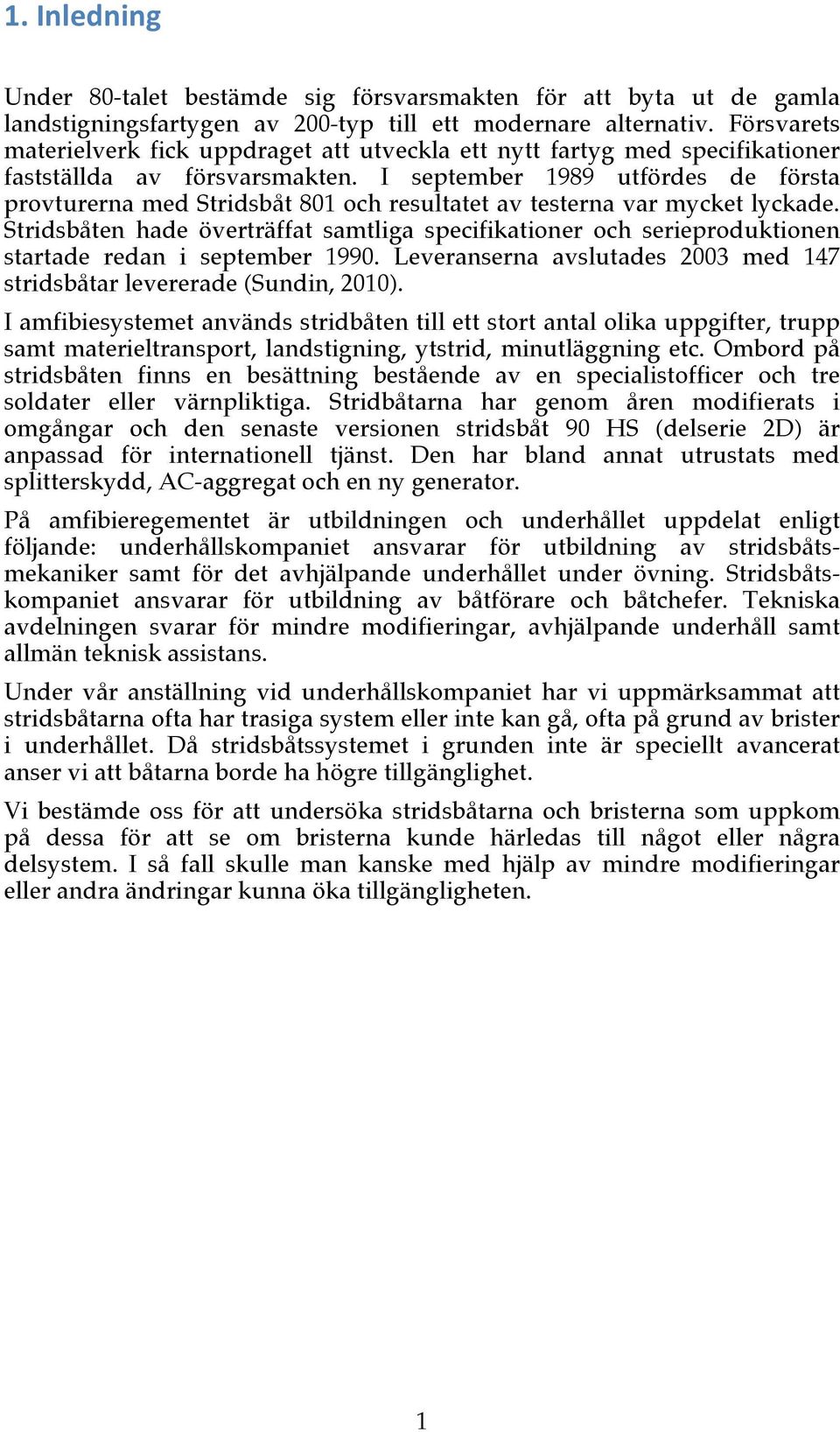 I september 1989 utfördes de första provturerna med Stridsbåt 801 och resultatet av testerna var mycket lyckade.