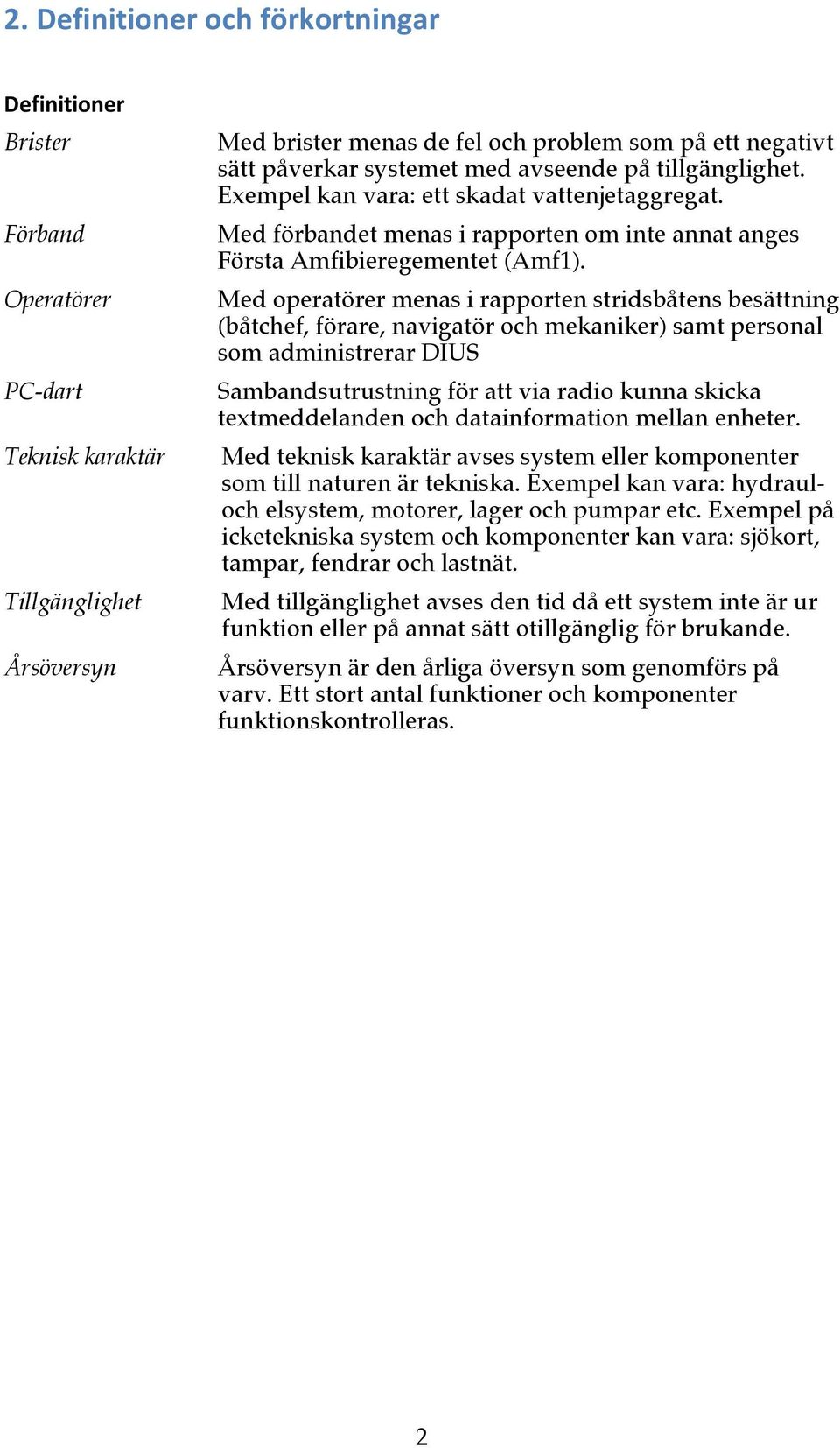 Med operatörer menas i rapporten stridsbåtens besättning (båtchef, förare, navigatör och mekaniker) samt personal som administrerar DIUS Sambandsutrustning för att via radio kunna skicka