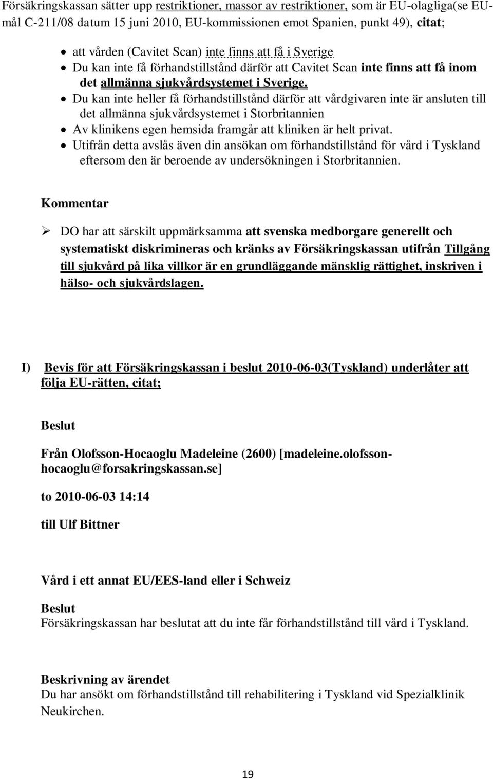 Du kan inte heller få förhandstillstånd därför att vårdgivaren inte är ansluten till det allmänna sjukvårdsystemet i Storbritannien Av klinikens egen hemsida framgår att kliniken är helt privat.