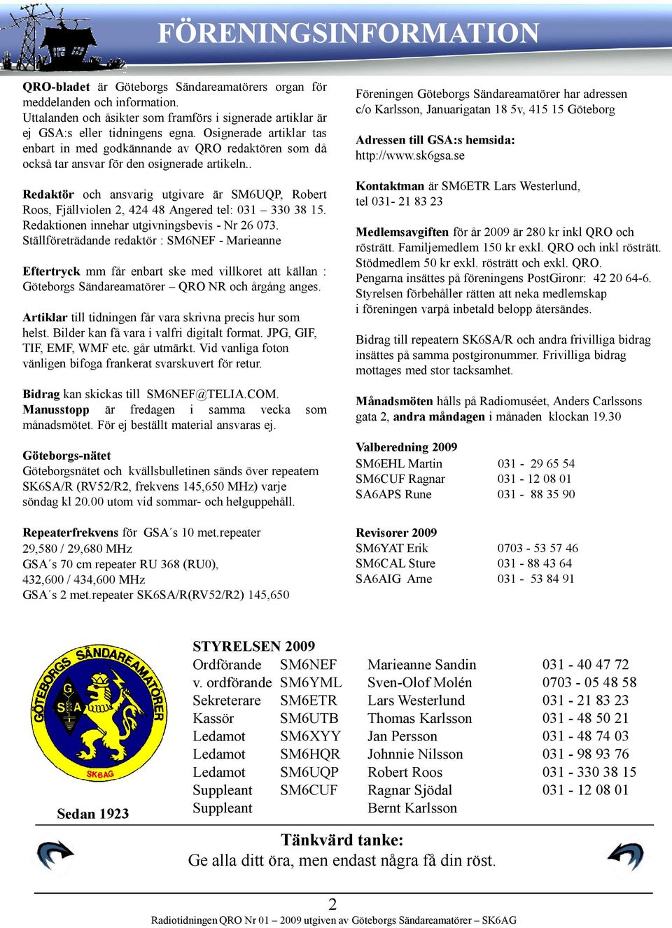 . Redaktör och ansvarig utgivare är SM6UQP, Robert Roos, Fjällviolen 2, 424 48 Angered tel: 031 330 38 15. Redaktionen innehar utgivningsbevis - Nr 26 073.