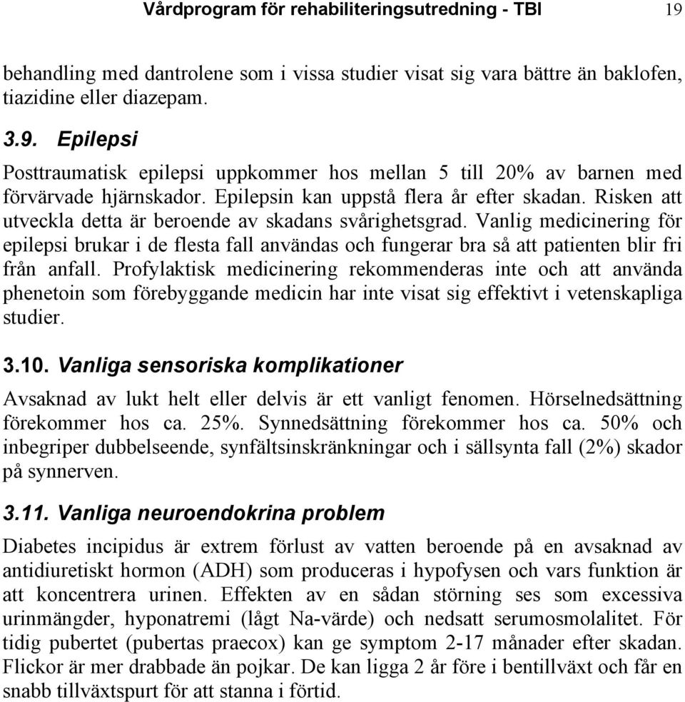 Vanlig medicinering för epilepsi brukar i de flesta fall användas och fungerar bra så att patienten blir fri från anfall.