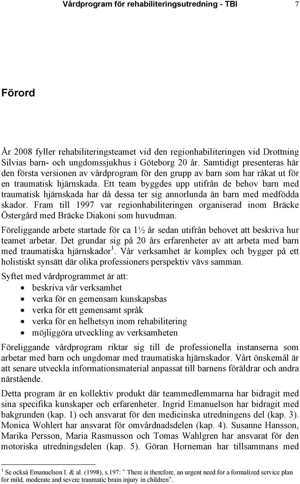 Ett team byggdes upp utifrån de behov barn med traumatisk hjärnskada har då dessa ter sig annorlunda än barn med medfödda skador.