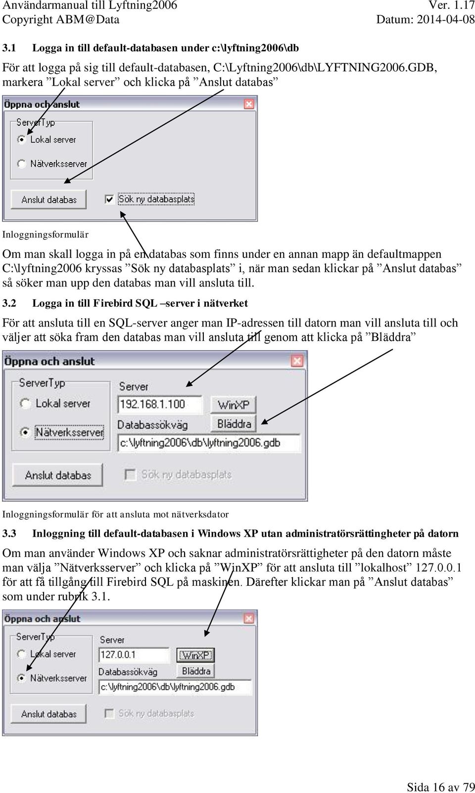 databasplats i, när man sedan klickar på Anslut databas så söker man upp den databas man vill ansluta till. 3.