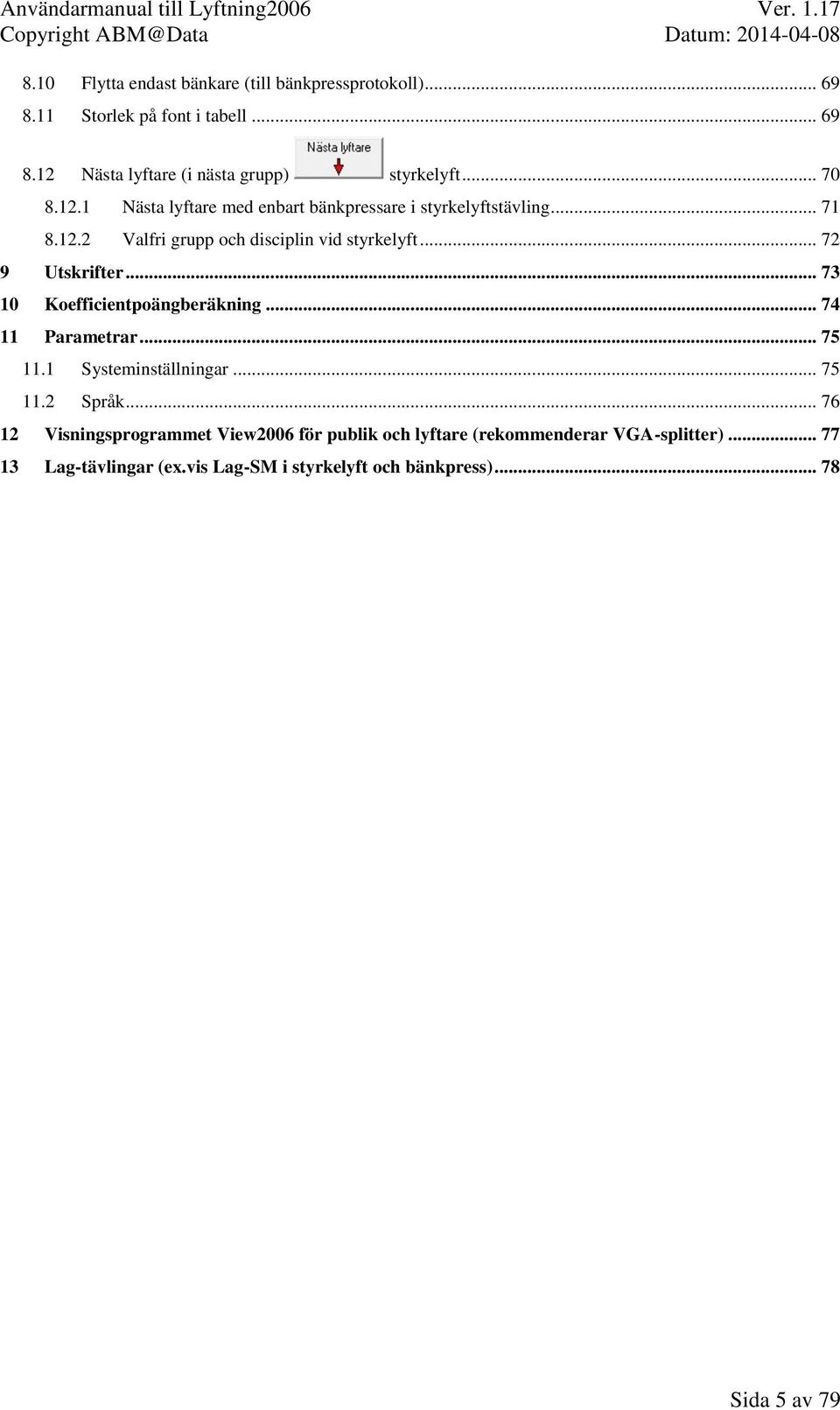 .. 72 9 Utskrifter... 73 10 Koefficientpoängberäkning... 74 11 Parametrar... 75 11.1 Systeminställningar... 75 11.2 Språk.