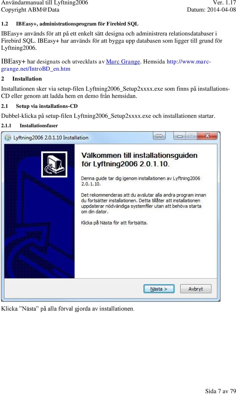 net/introbd_en.htm 2 Installation Installationen sker via setup-filen Lyftning2006_Setup2xxxx.exe som finns på installations- CD eller genom att ladda hem en demo från hemsidan.