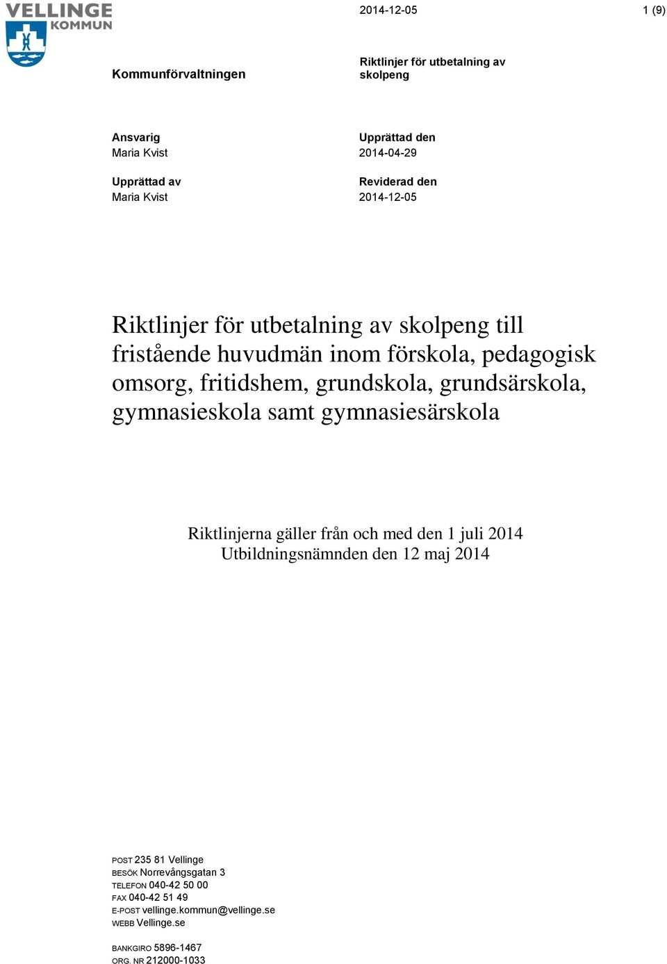 grundsärskola, gymnasieskola samt gymnasiesärskola Riktlinjerna gäller från och med den 1 juli 2014 Utbildningsnämnden den 12 maj 2014 POST 235 81