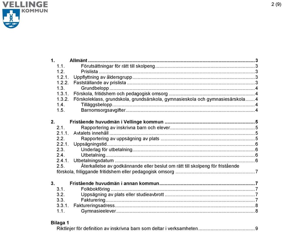 .. 5 2.1.1. Avtalets innehåll... 5 2.2. Rapportering av uppsägning av plats... 5 2.2.1. Uppsägningstid... 6 2.3. Underlag för utbetalning... 6 2.4. Utbetalning... 6 2.4.1. Utbetalningsdatum... 6 2.5. Återkallelse av godkännande eller beslut om rätt till skolpeng för fristående förskola, friliggande fritidshem eller pedagogisk omsorg.