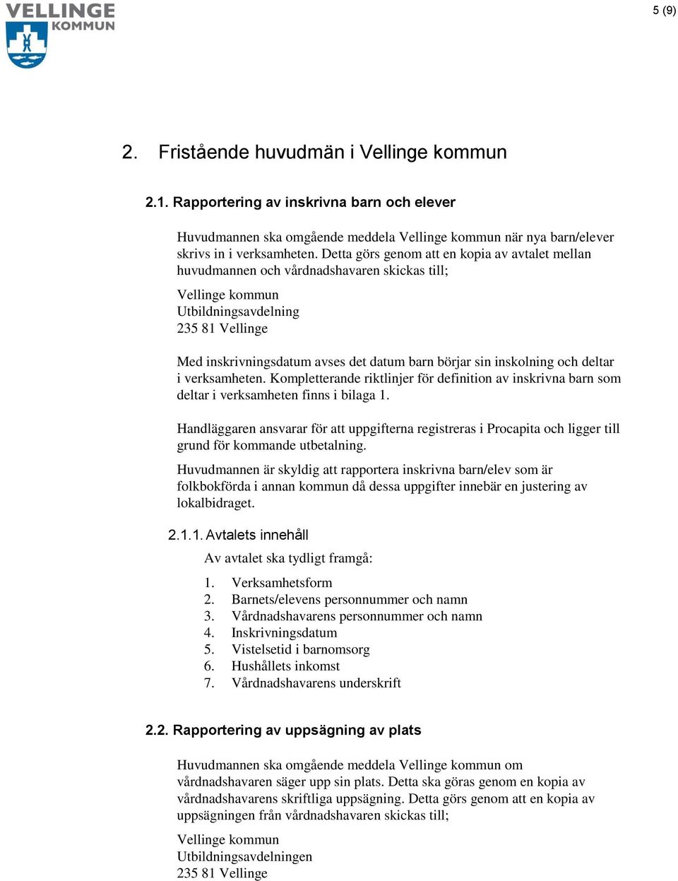 sin inskolning och deltar i verksamheten. Kompletterande riktlinjer för definition av inskrivna barn som deltar i verksamheten finns i bilaga 1.