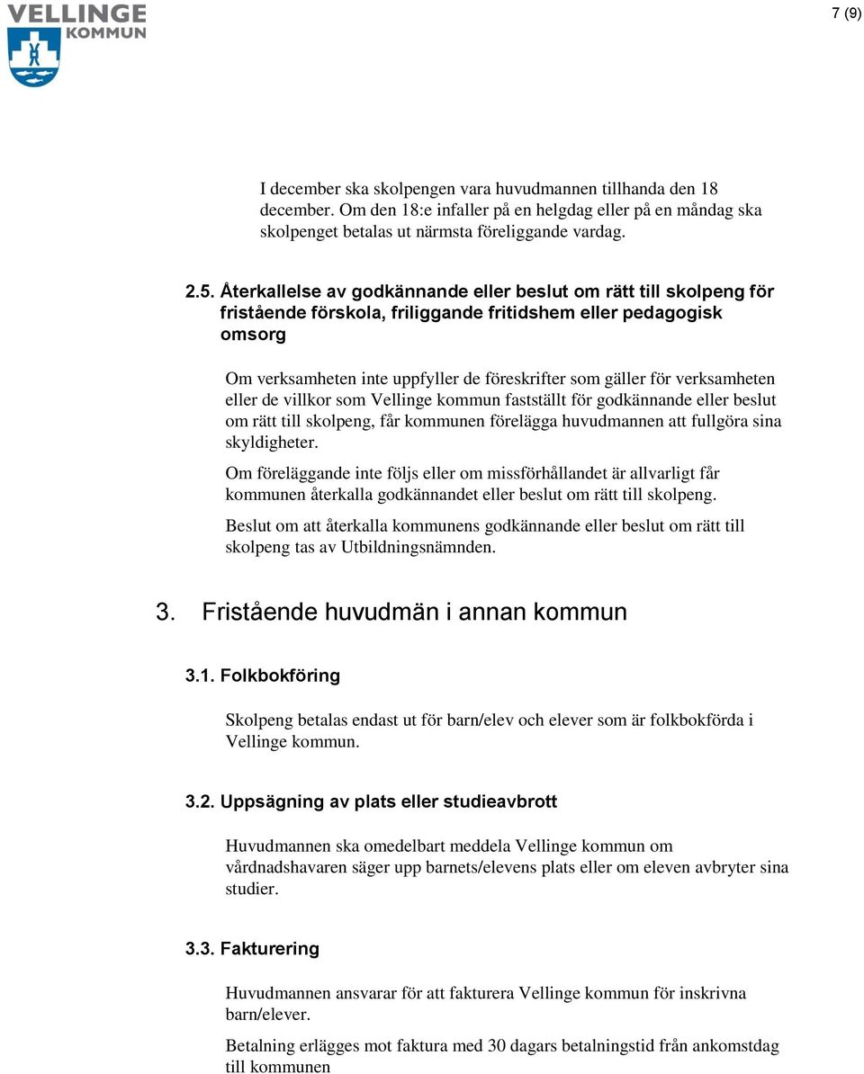 verksamheten eller de villkor som Vellinge kommun fastställt för godkännande eller beslut om rätt till skolpeng, får kommunen förelägga huvudmannen att fullgöra sina skyldigheter.