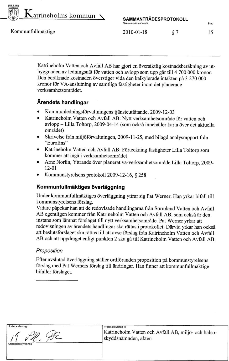 Ärendets handlingar Kommunledningsförvaltningens tjänsteutlåtande, 2009-12-03 Katrineholm Vatten och Avfall AB: Nyt verksamhetsområde för vatten och avlopp - Lila Toltorp, 2009-04-14 (som också