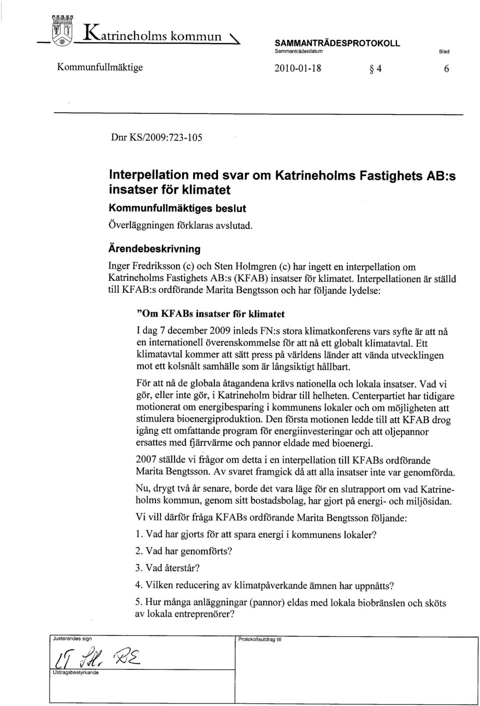 Interpellationen är ställd til KF AB:s ordförande Marita Bengtsson och har följande lydelse: "Om KFABs insatser för klimatet I dag 7 december 2009 inleds FN:s stora klimatkonferens vars syfte är att