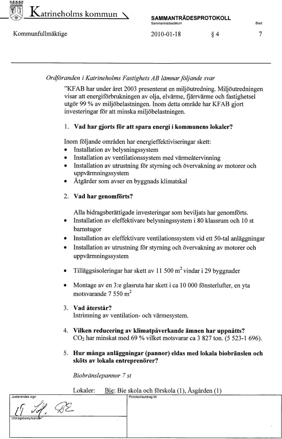 Inom detta område har KF AB gjort investeringar för att minska miljöbelastningen. 1. Vad har gjorts för att spara energi i kommunens lokaler? Inom följande områden har energieffektiviseringar skett:.