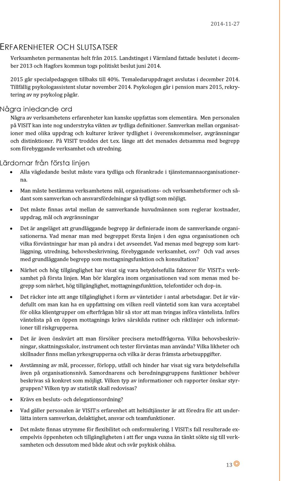 Psykologen går i pension mars 2015, rekrytering av ny psykolog pågår. Några inledande ord Några av verksamhetens erfarenheter kan kanske uppfattas som elementära.