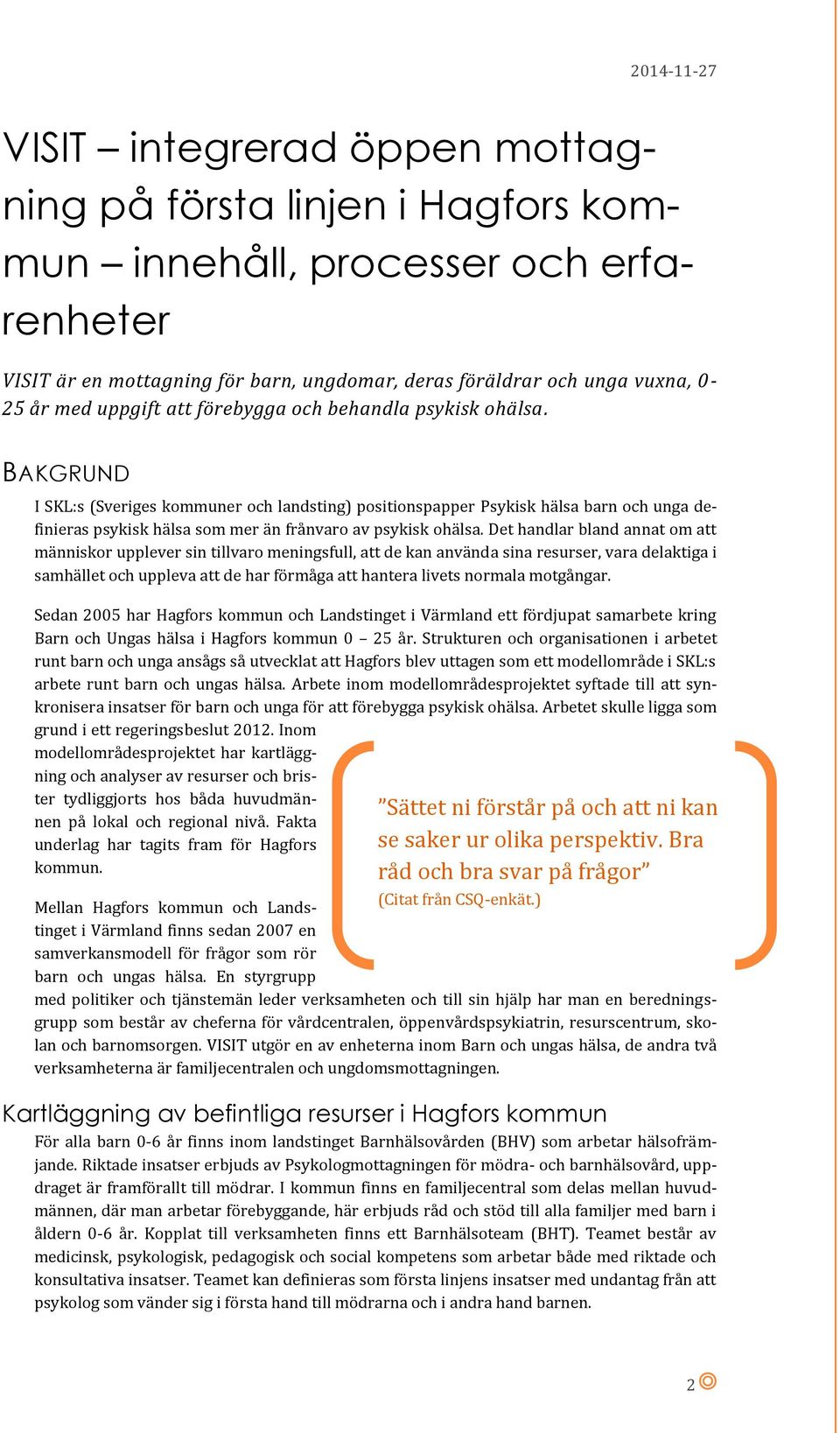 BAKGRUND I SKL:s (Sveriges kommuner och landsting) positionspapper Psykisk hälsa barn och unga definieras psykisk hälsa som mer än frånvaro av psykisk ohälsa.