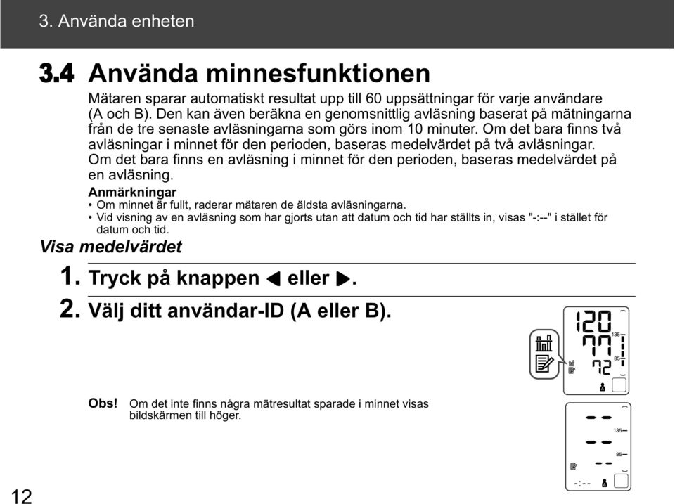 Om det bara finns två avläsningar i minnet för den perioden, baseras medelvärdet på två avläsningar. Om det bara finns en avläsning i minnet för den perioden, baseras medelvärdet på en avläsning.