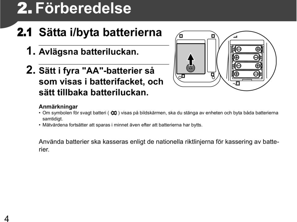 batterierna samtidigt. Mätvärdena fortsätter att sparas i minnet även efter att batterierna har bytts.