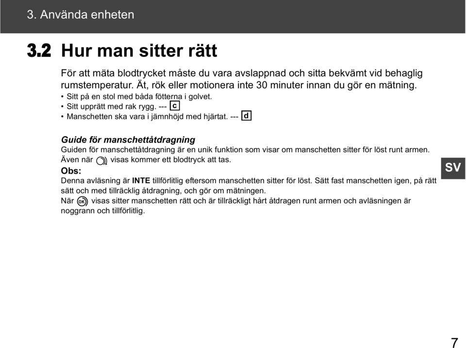 --- d Guide för manschettåtdragning Guiden för manschettåtdragning är en unik funktion som visar om manschetten sitter för löst runt armen. Även när visas kommer ett blodtryck att tas.