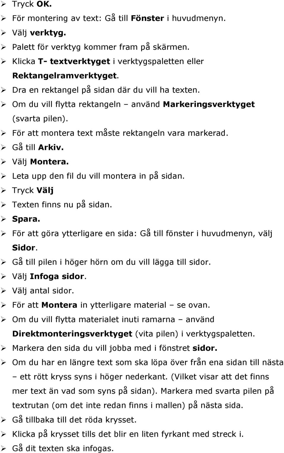 Välj Montera. Leta upp den fil du vill montera in på sidan. Tryck Välj Texten finns nu på sidan. För att göra ytterligare en sida: Gå till fönster i huvudmenyn, välj Sidor.