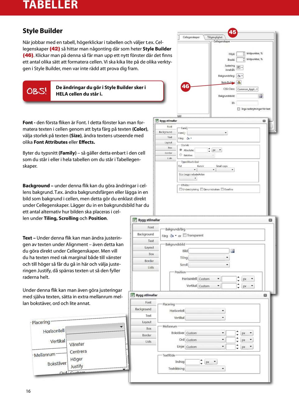 Vi ska kika lite på de olika verktygen i Style Builder, men var inte rädd att prova dig fram. OBS! De ändringar du gör i Style Builder sker i HELA cellen du står i.