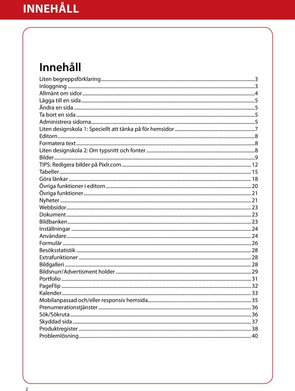 .. 12 Tabeller... 15 Göra länkar... 18 Övriga funktioner i editorn... 20 Övriga funktioner... 21 Nyheter... 21 Webbsidor... 23 Dokument... 23 Bildbanken... 23 Inställningar... 24 Användare.