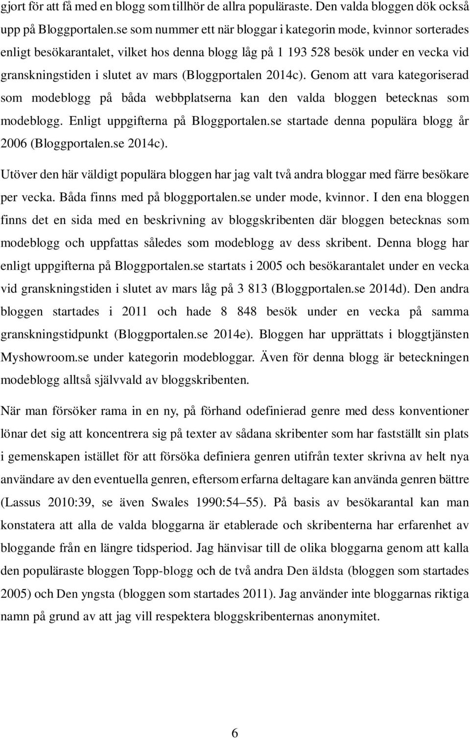 (Bloggportalen 2014c). Genom att vara kategoriserad som modeblogg på båda webbplatserna kan den valda bloggen betecknas som modeblogg. Enligt uppgifterna på Bloggportalen.