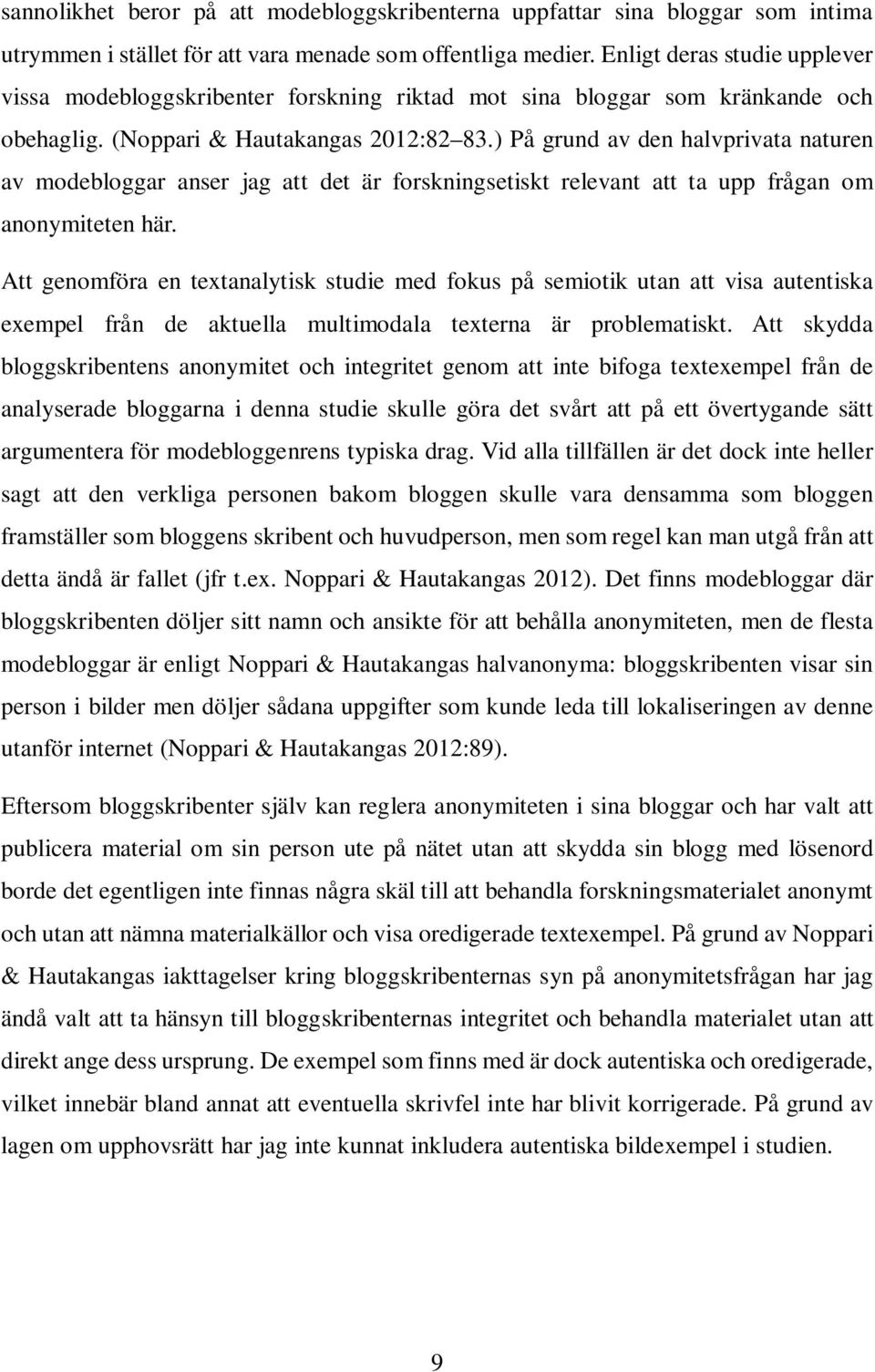 ) På grund av den halvprivata naturen av modebloggar anser jag att det är forskningsetiskt relevant att ta upp frågan om anonymiteten här.