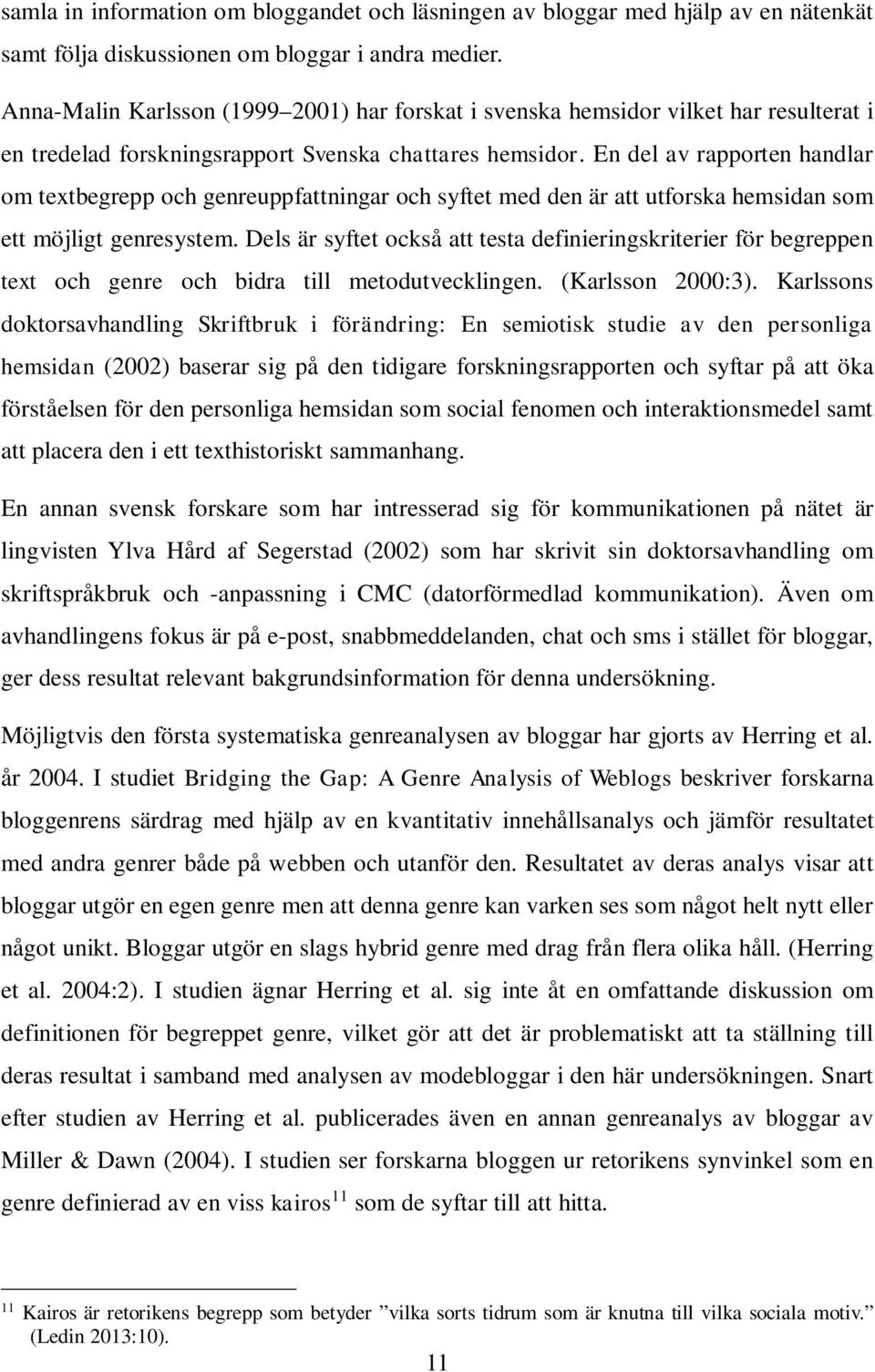 En del av rapporten handlar om textbegrepp och genreuppfattningar och syftet med den är att utforska hemsidan som ett möjligt genresystem.