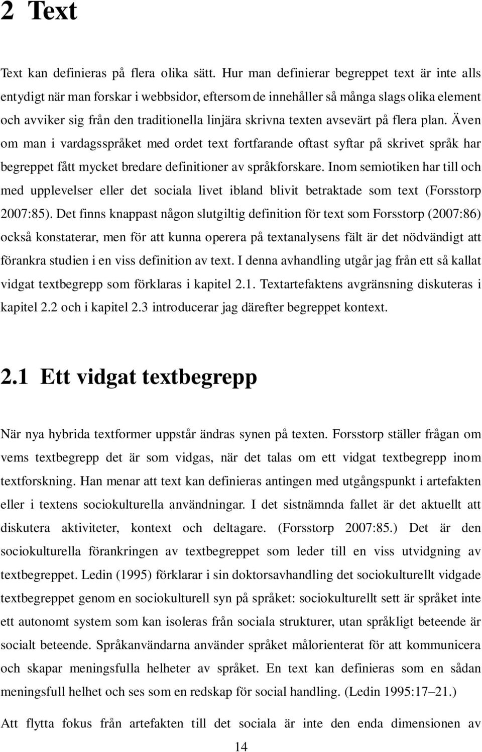 avsevärt på flera plan. Även om man i vardagsspråket med ordet text fortfarande oftast syftar på skrivet språk har begreppet fått mycket bredare definitioner av språkforskare.