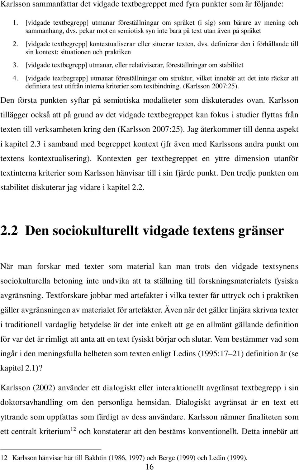 definierar den i förhållande till sin kontext: situationen och praktiken 3. [vidgade textbegrepp] utmanar, eller relativiserar, föreställningar om stabilitet 4.