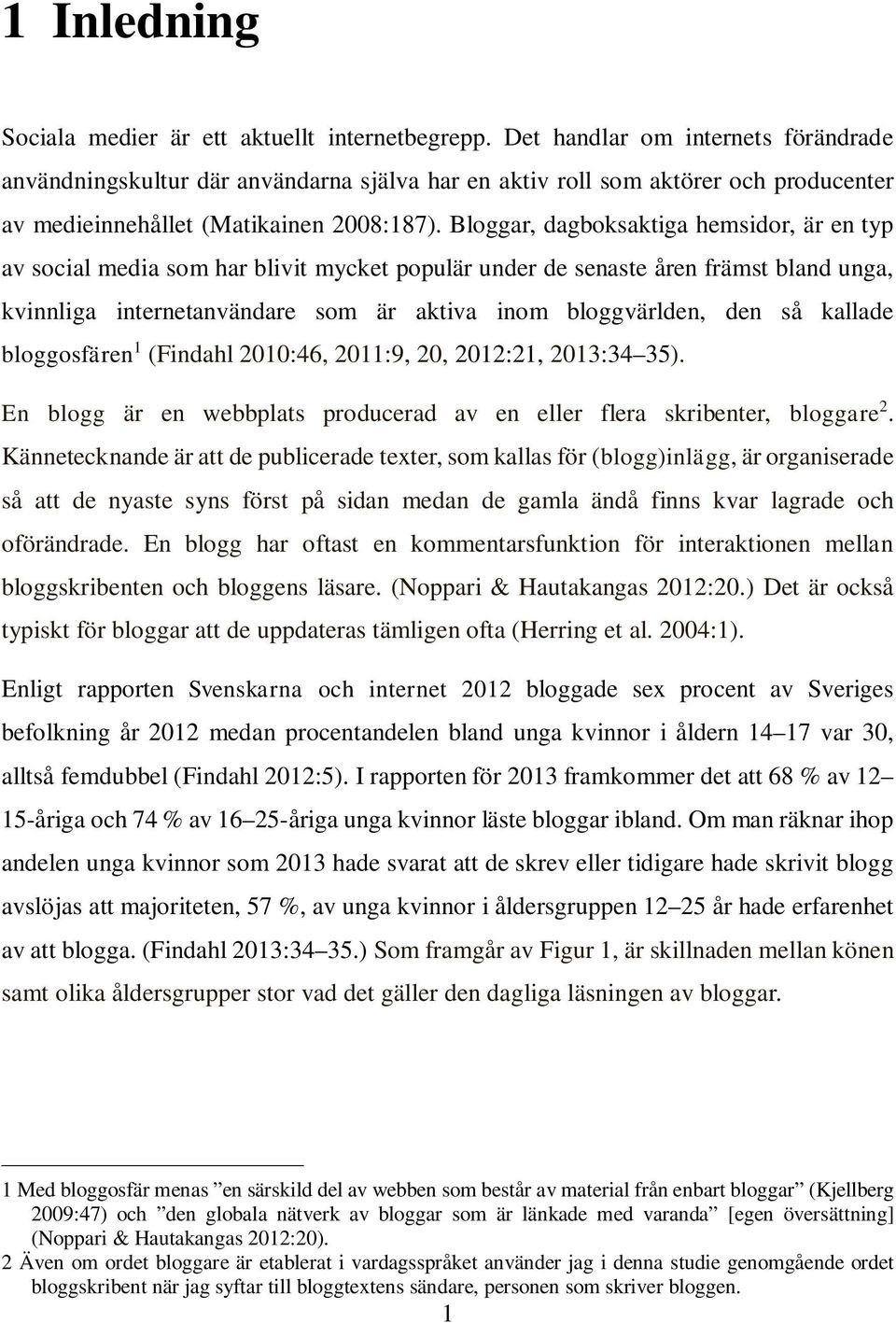 Bloggar, dagboksaktiga hemsidor, är en typ av social media som har blivit mycket populär under de senaste åren främst bland unga, kvinnliga internetanvändare som är aktiva inom bloggvärlden, den så