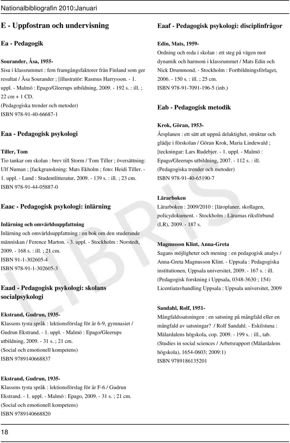 (Pedagogiska trender och metoder) ISBN 978-91-40-66687-1 Eaa - Pedagogisk psykologi Tiller, Tom Tio tankar om skolan : brev till Storm / Tom Tiller ; översättning: Ulf Numan ; [fackgranskning: Mats