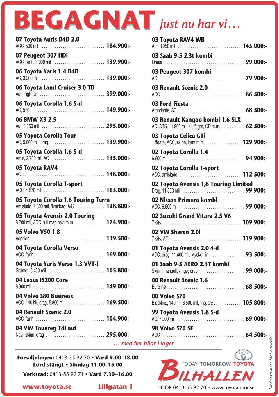 High Gr................................ 399.000:- 06 Toyota Corolla 1.6 5-d AC, 570 mil................................ 149.900:- 06 BMW X3 2.5 Aut, 3.360 mil.............................. 295.