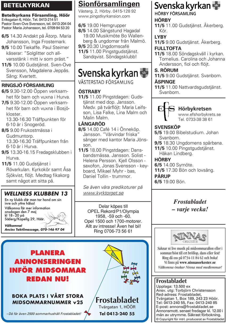 RINGSJÖ FÖRSAMLING 6/5 9.30-12.00 Öppen verksamhet för barn och vuxna i Hurva. 7/5 9.30-12.00 Öppen verksamhet för barn och vuxna i Bosjökloster. 13.30-16.30 Träffpunkten för 6-10 år i Snogeröd.