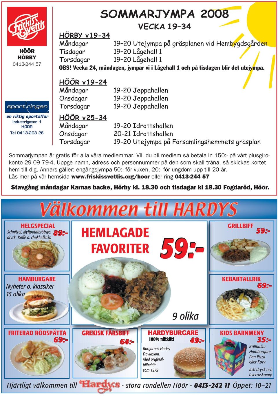 en riktig sportaffär Industrigatan 1 HÖÖR Tel 0413-203 26 HÖÖR v19-24 Måndagar Onsdagar Torsdagar HÖÖR v25-34 Måndagar Onsdagar Torsdagar 19-20 Jeppahallen 19-20 Jeppahallen 19-20 Jeppahallen 19-20