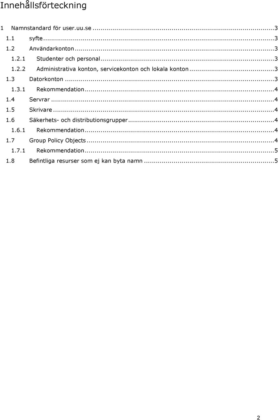 ..4 1.4 Servrar...4 1.5 Skrivare...4 1.6 Säkerhets- och distributionsgrupper...4 1.6.1 Rekommendation...4 1.7 Group Policy Objects.