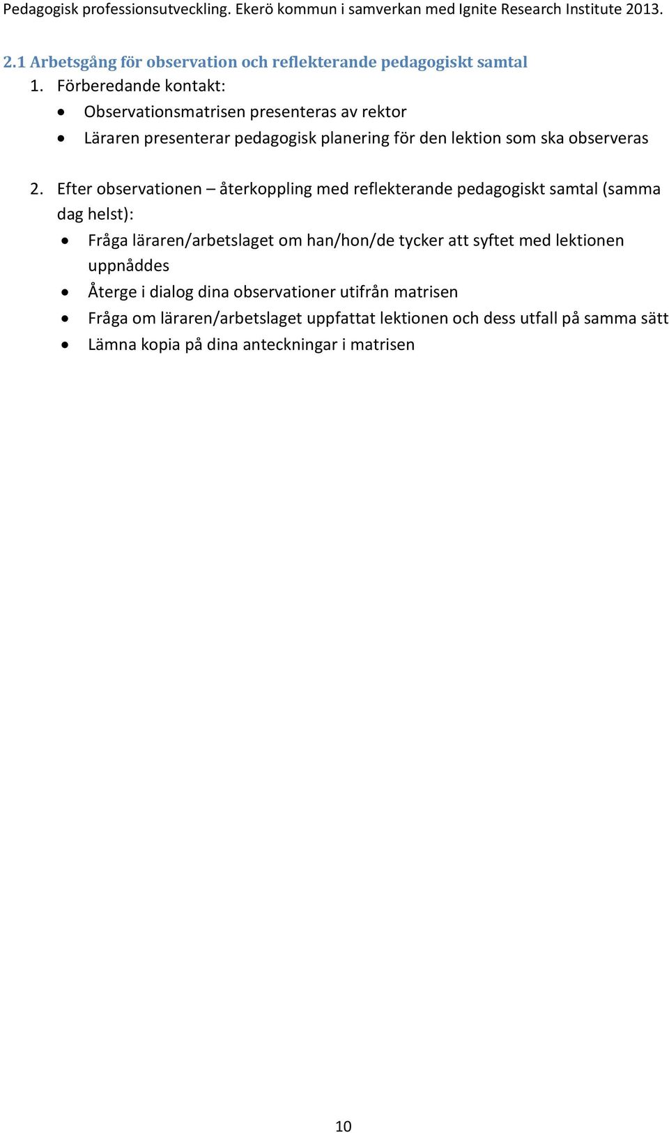 2. Efter observationen återkoppling med reflekterande pedagogiskt samtal (samma dag helst): Fråga läraren/arbetslaget om han/hon/de tycker