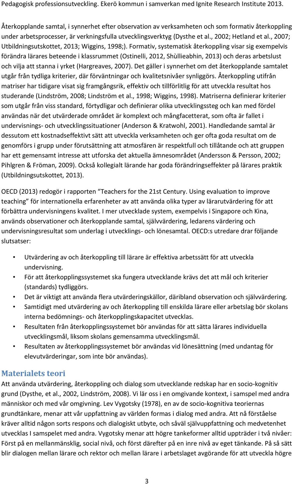 Formativ, systematisk återkoppling visar sig exempelvis förändra lärares beteende i klassrummet (Ostinelli, 2012, Shùllieabhin, 2013) och deras arbetslust och vilja att stanna i yrket (Hargreaves,