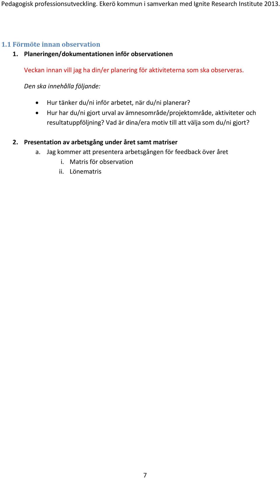 Den ska innehålla följande: Hur tänker du/ni inför arbetet, när du/ni planerar?
