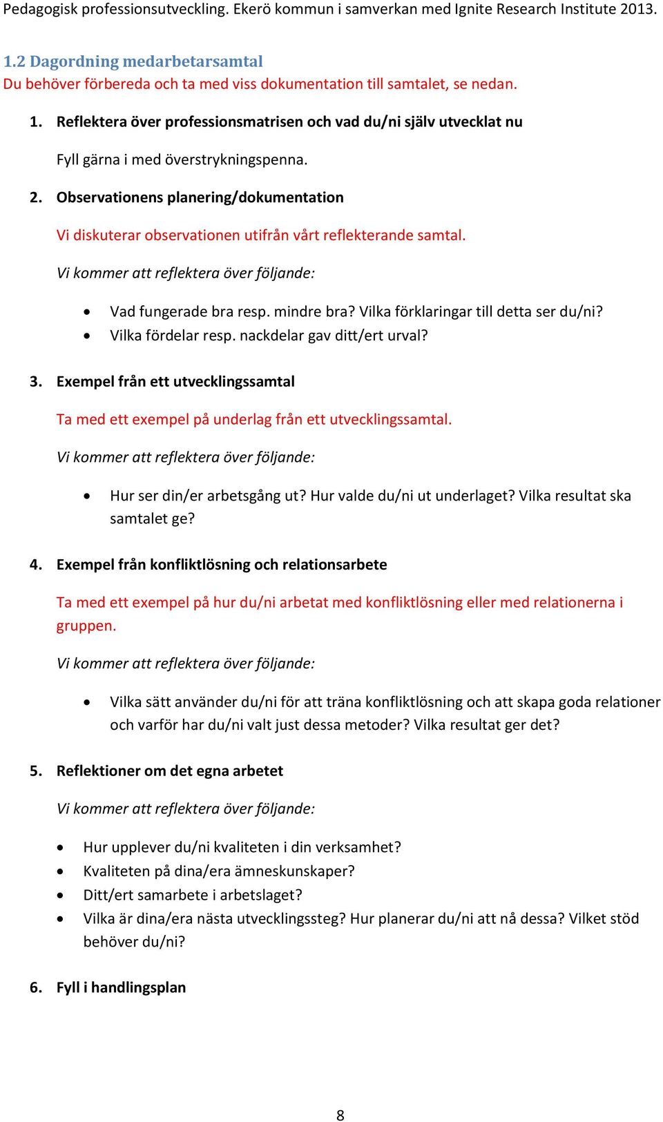 Observationens planering/dokumentation Vi diskuterar observationen utifrån vårt reflekterande samtal. Vi kommer att reflektera över följande: Vad fungerade bra resp. mindre bra?