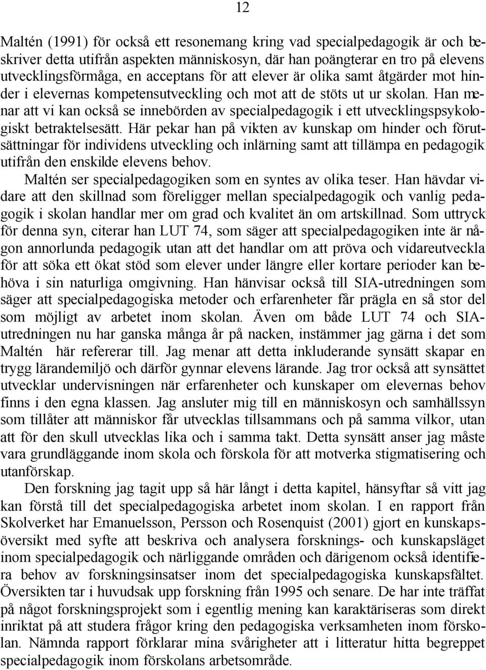 Han menar att vi kan också se innebörden av specialpedagogik i ett utvecklingspsykologiskt betraktelsesätt.