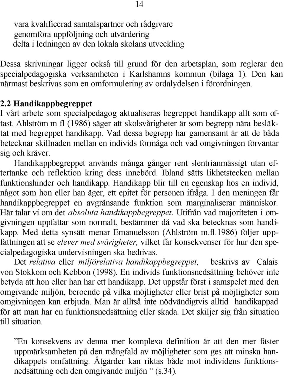 2 Handikappbegreppet I vårt arbete som specialpedagog aktualiseras begreppet handikapp allt som oftast.