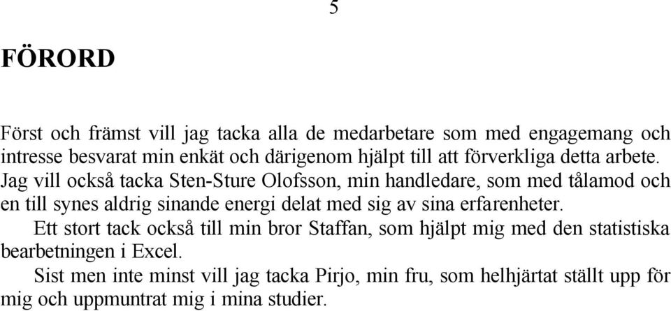 Jag vill också tacka Sten-Sture Olofsson, min handledare, som med tålamod och en till synes aldrig sinande energi delat med sig av